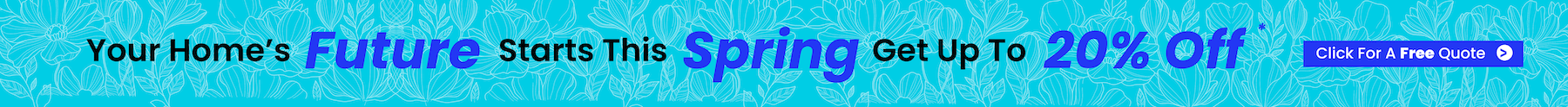 Your Home's Future Starts This Spring, - Get Up to 20% Off